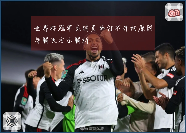 世界杯冠军竞猜页面打不开的原因与解决方法解析