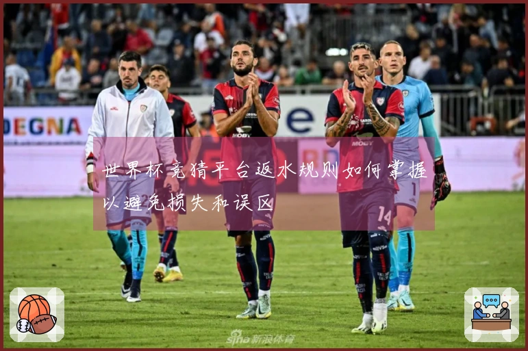 世界杯竞猜平台返水规则如何掌握以避免损失和误区